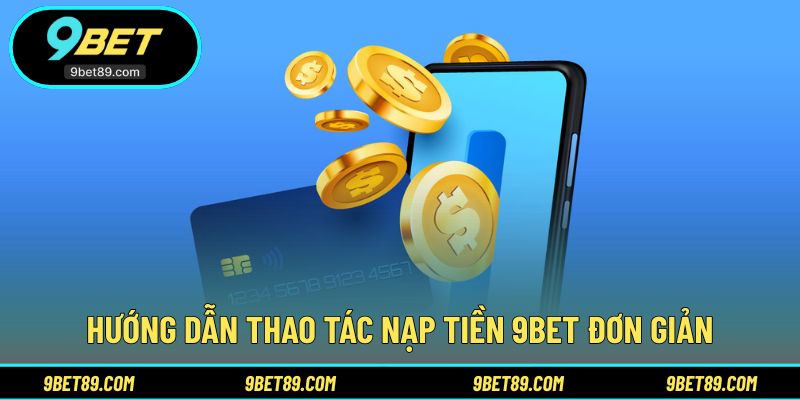 Các bước thực hiện nạp tiền 9BET nhanh gọn